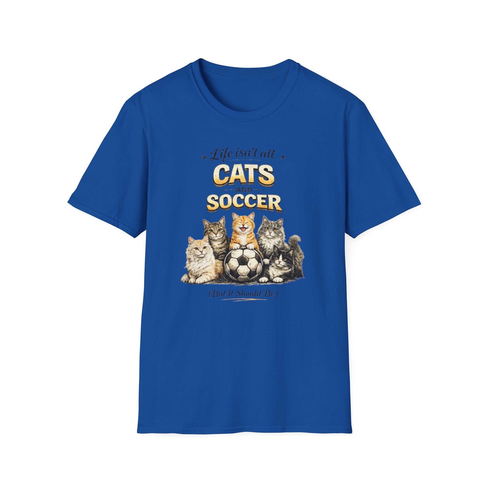 Cats and Soccer T-Shirt — "Life Isn’t All Cats and Soccer (But It Should Be)"