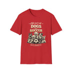 Dogs and Soccer T-Shirt — "Life Isn’t All Dogs and Soccer (But It Should Be)" Graphic Tee