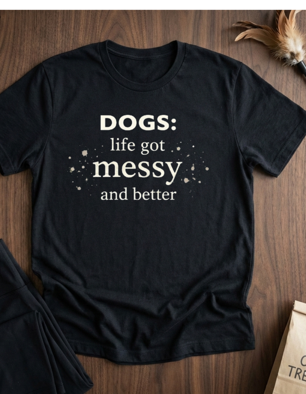 Dogs: Life Got Messy and Better T-Shirt