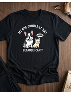 T-Shirt — "My Dog Growls at You Because I Can't" Cute French Bulldog & Chihuahua Graphic Tee