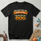 You Can't Tell Me What To Do – You're Not My Dog T-Shirt