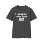 Funny Dog Lover T-Shirt – "I remember your dog's name (but forget yours)"