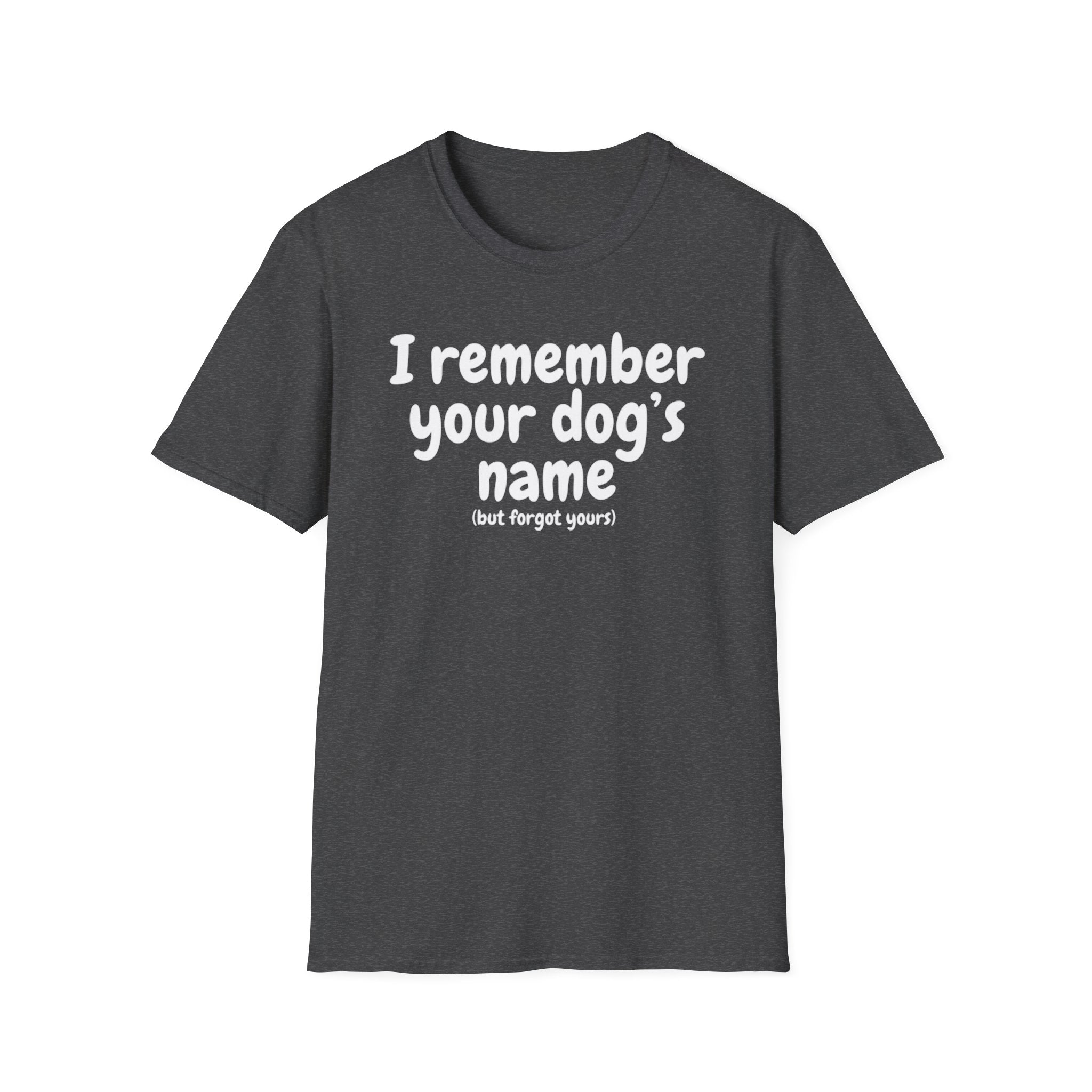Funny Dog Lover T-Shirt – "I remember your dog's name (but forget yours)"