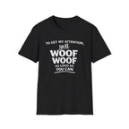 Dog Lover T-Shirt – "To Get My Attention Yell Woof Woof" Funny Pet Owner Tee