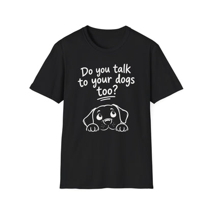 Do You Talk To Your Dogs Too? T-Shirt — Cute Dog Lover Graphic Tee