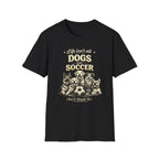 Dogs and Soccer T-Shirt — "Life Isn’t All Dogs and Soccer (But It Should Be)" Graphic Tee