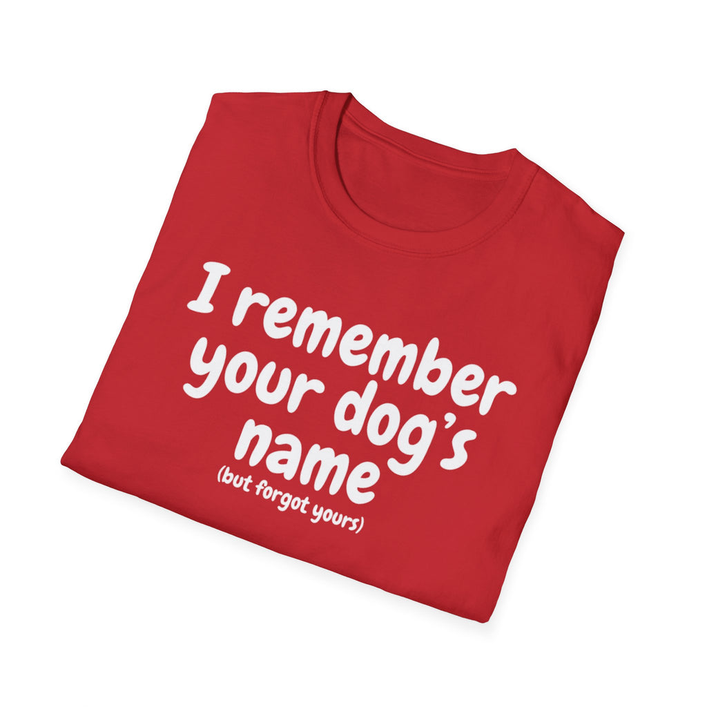 Funny Dog Lover T-Shirt – "I remember your dog's name (but forget yours)"