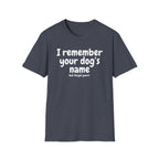 Funny Dog Lover T-Shirt – "I remember your dog's name (but forget yours)"