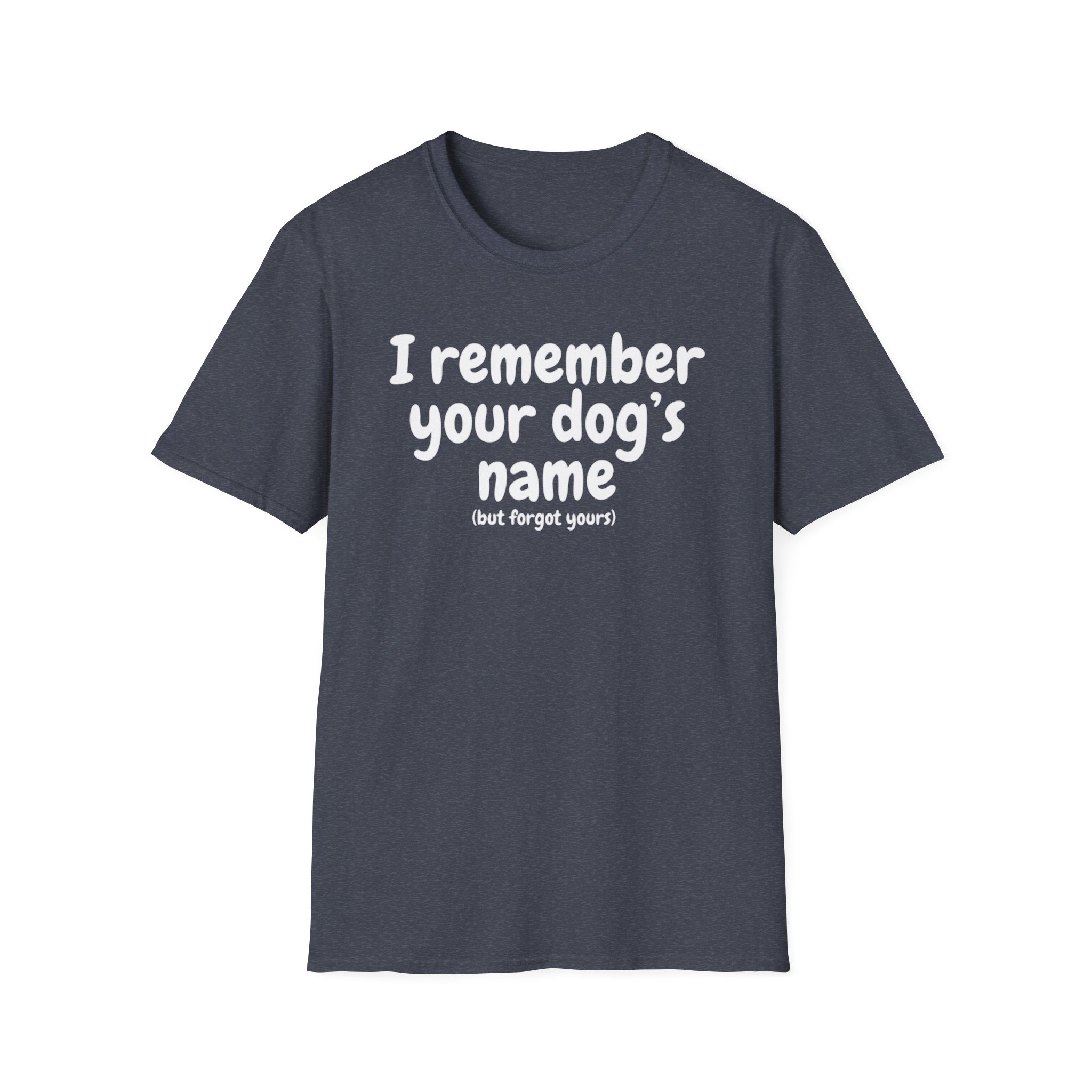 Funny Dog Lover T-Shirt – "I remember your dog's name (but forget yours)"