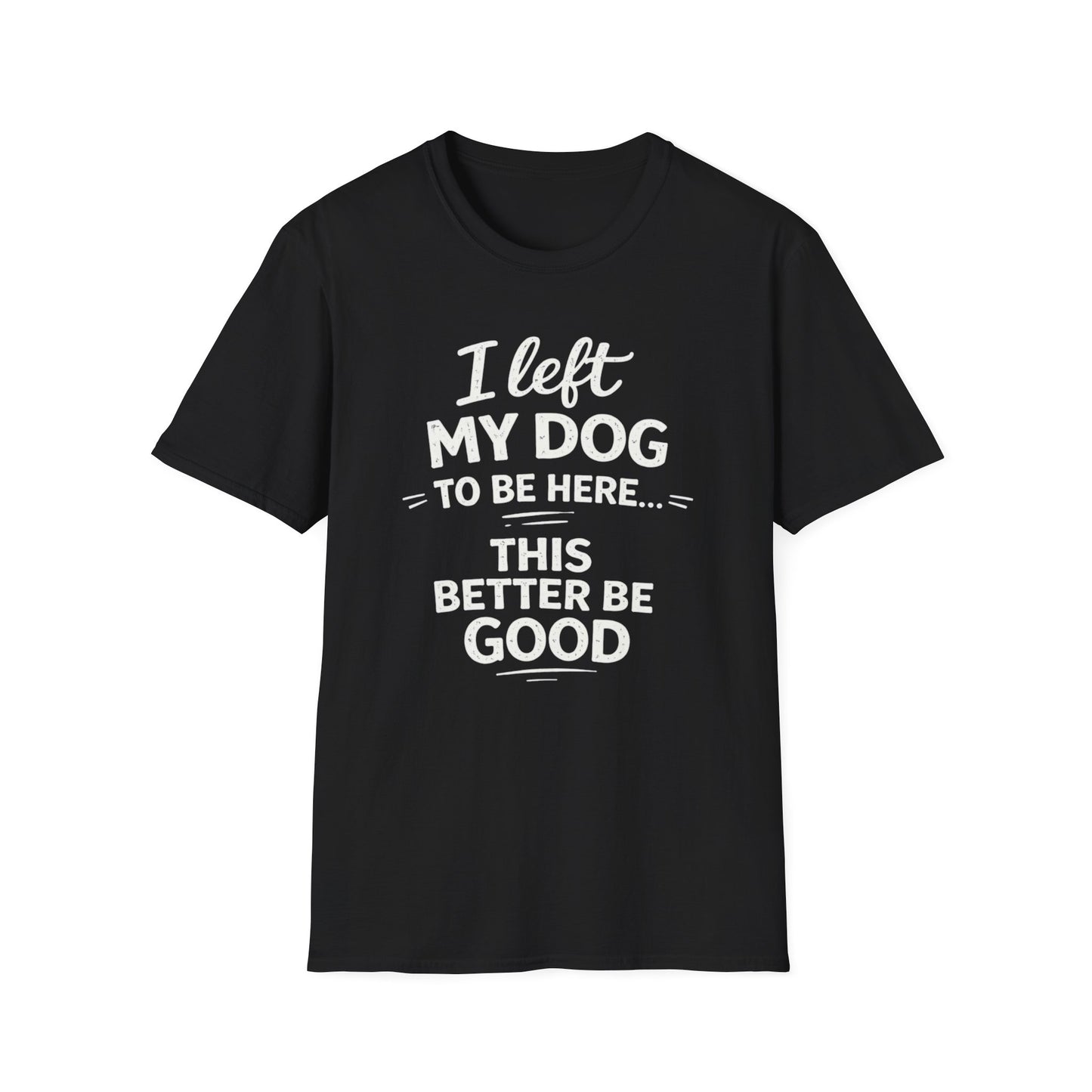 I Left My Dog To Be Here T-Shirt — Funny Dog Lover Tee