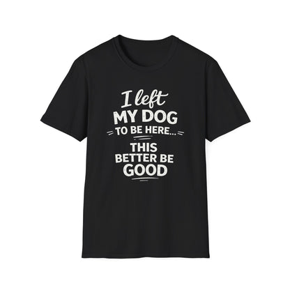I Left My Dog To Be Here T-Shirt — Funny Dog Lover Tee