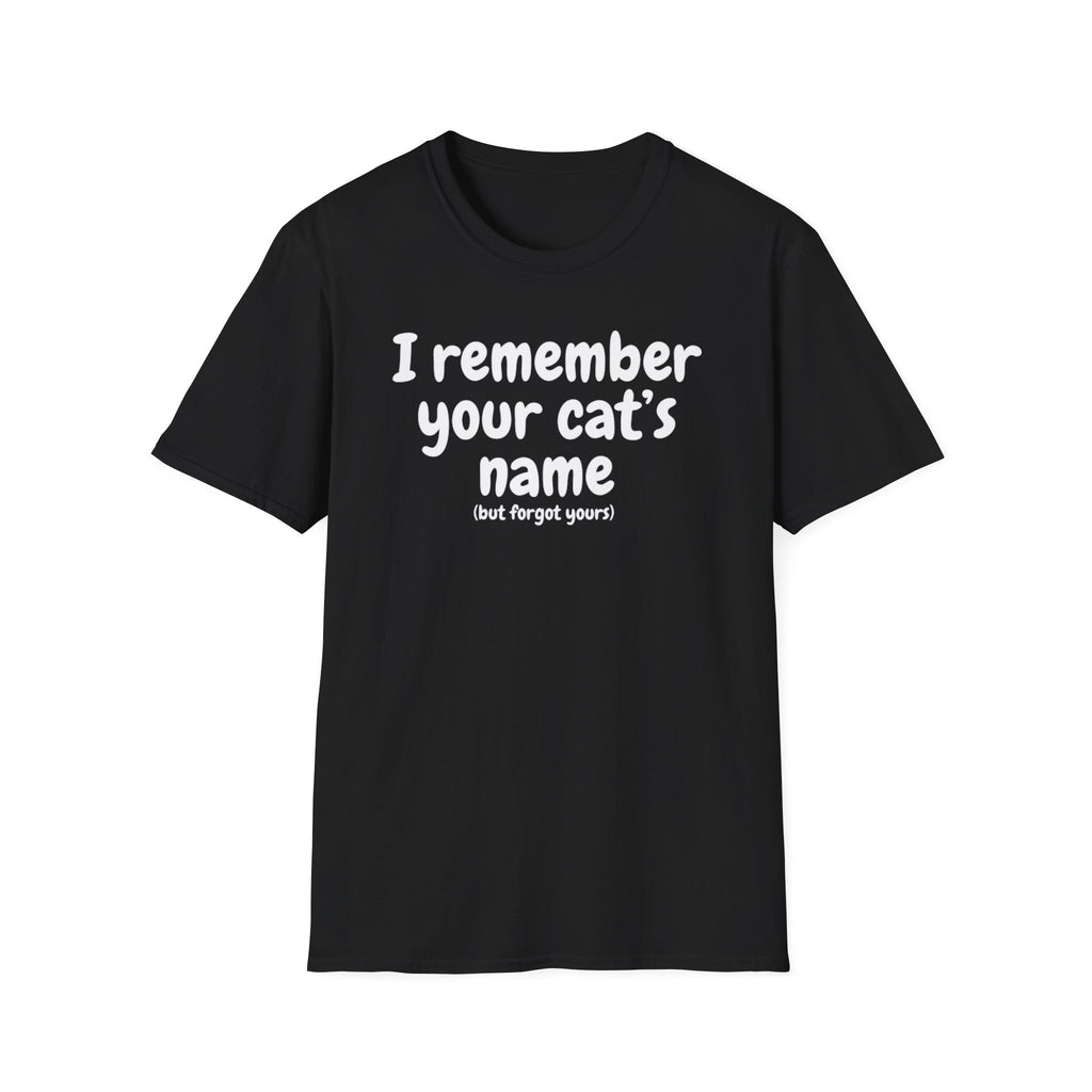 Funny Cat T-Shirt — "I Remember Your Cat's Name (But Forgot Yours)"