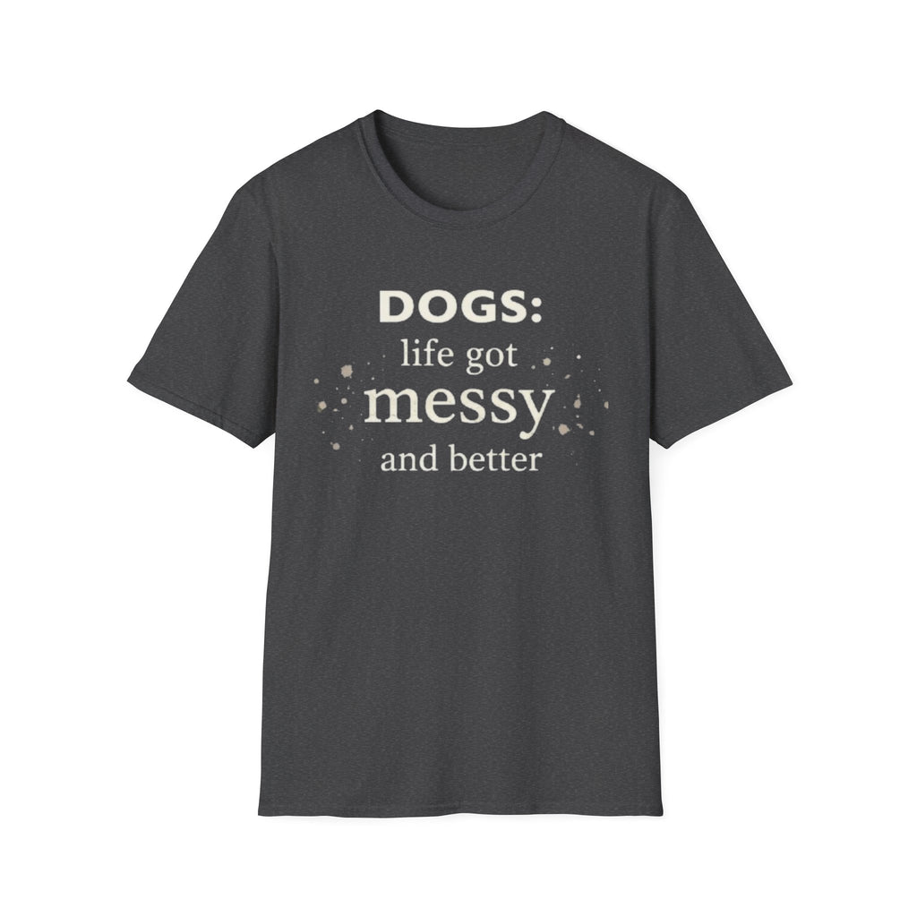 Dogs: Life Got Messy and Better T-Shirt