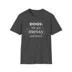 Dogs: Life Got Messy and Better T-Shirt