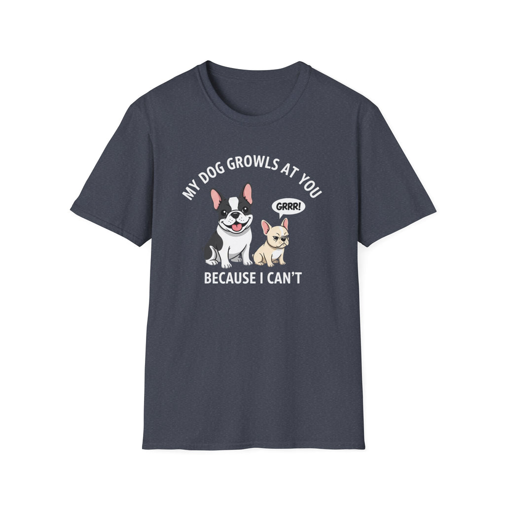 T-Shirt — "My Dog Growls at You Because I Can't" Cute French Bulldog & Chihuahua Graphic Tee