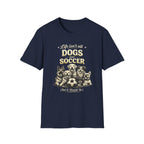 Dogs and Soccer T-Shirt — "Life Isn’t All Dogs and Soccer (But It Should Be)" Graphic Tee