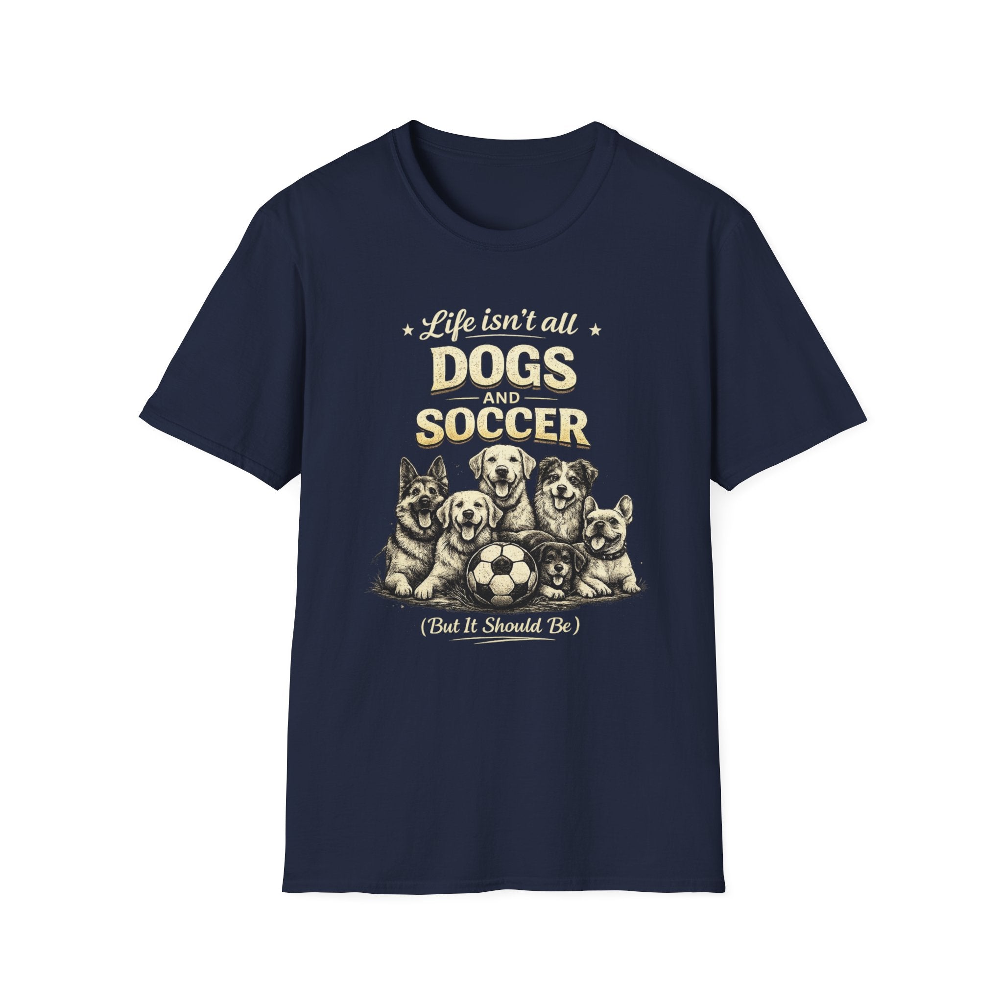 Dogs and Soccer T-Shirt — "Life Isn’t All Dogs and Soccer (But It Should Be)" Graphic Tee