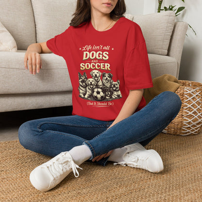 Dogs and Soccer T-Shirt — "Life Isn’t All Dogs and Soccer (But It Should Be)" Graphic Tee