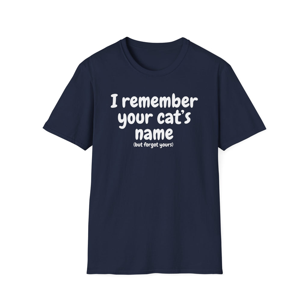Funny Cat T-Shirt — "I Remember Your Cat's Name (But Forgot Yours)"