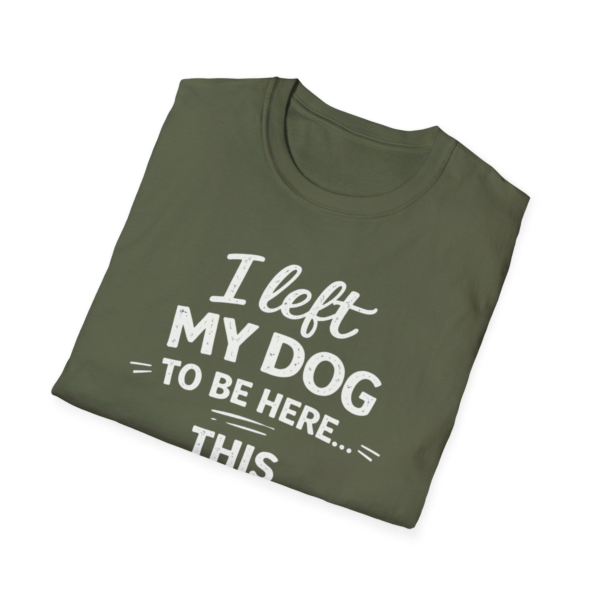 I Left My Dog To Be Here T-Shirt — Funny Dog Lover Tee