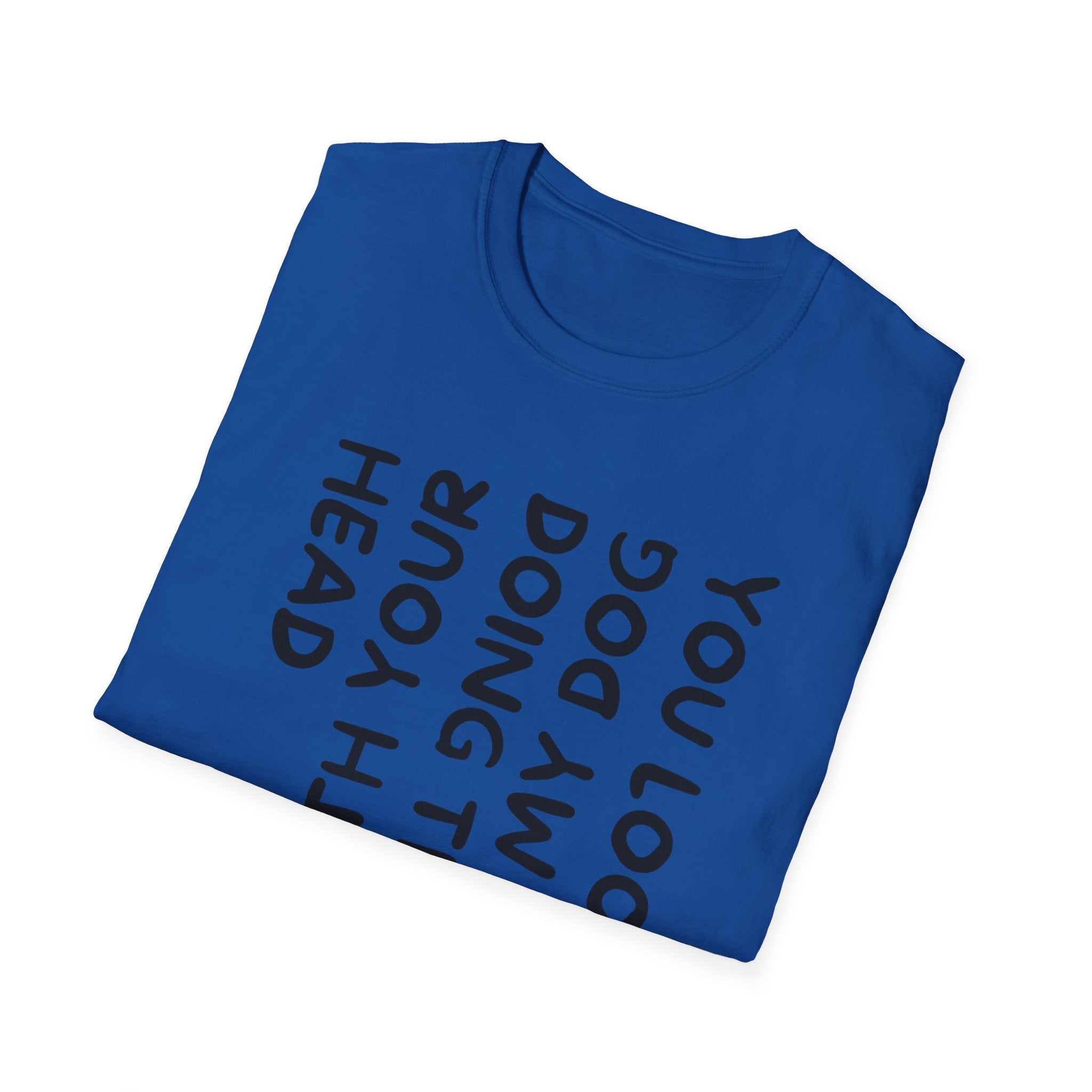 T-Shirt — 'You Look Like My Dog Doing That With Your Head' Funny Vertical Text Tee