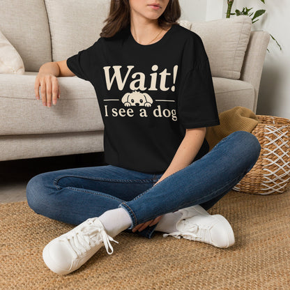 T-Shirt — "Wait! I See a Dog" Cute Dog Lover Tee