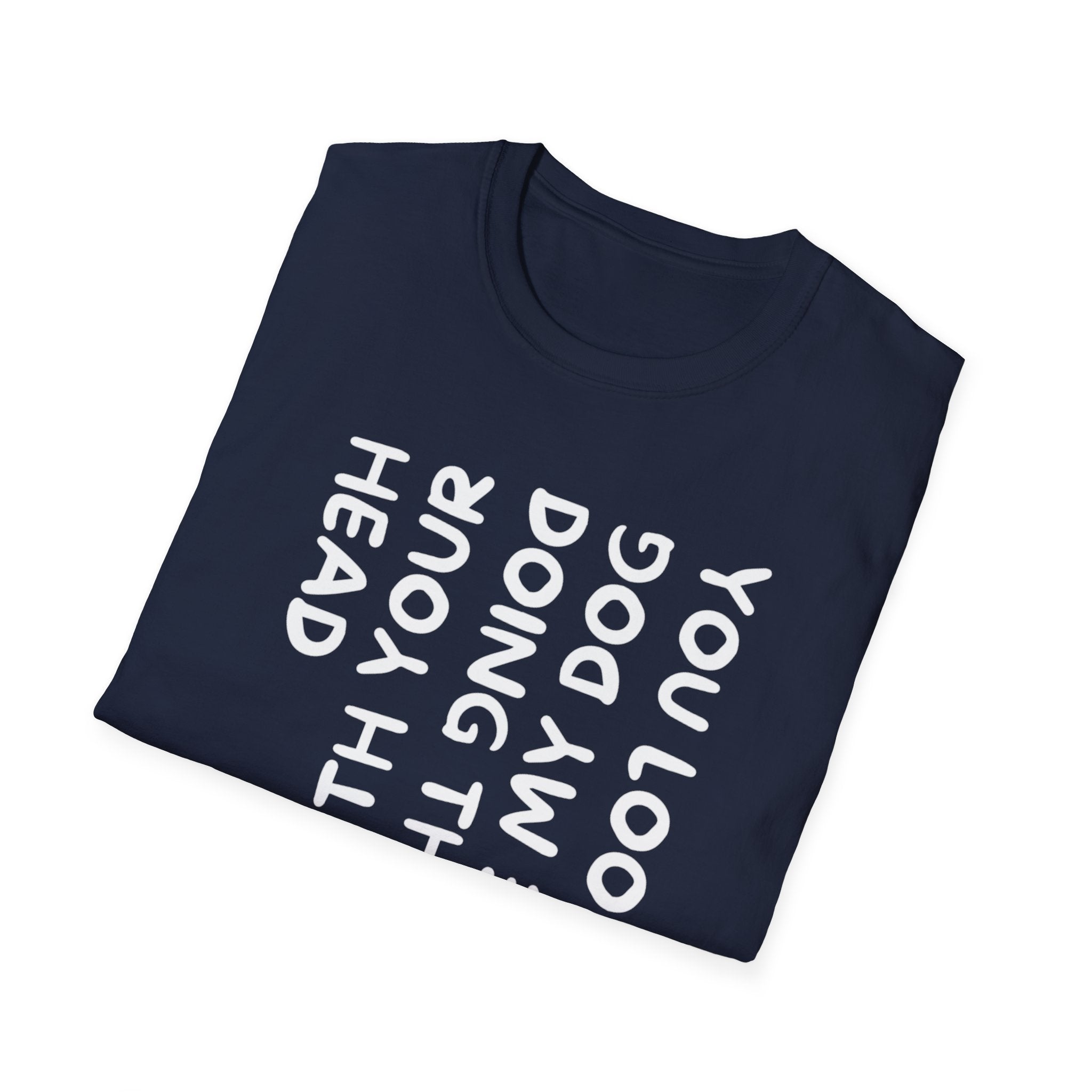 T-Shirt — "You Look Like My Dog Doing That With Your Head" Funny Vertical Text Graphic Tee
