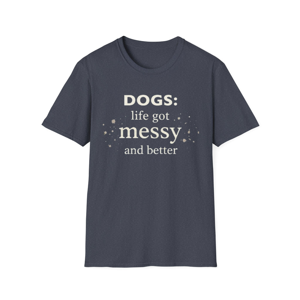 Dogs: Life Got Messy and Better T-Shirt