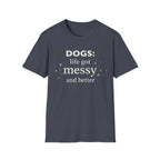 Dogs: Life Got Messy and Better T-Shirt