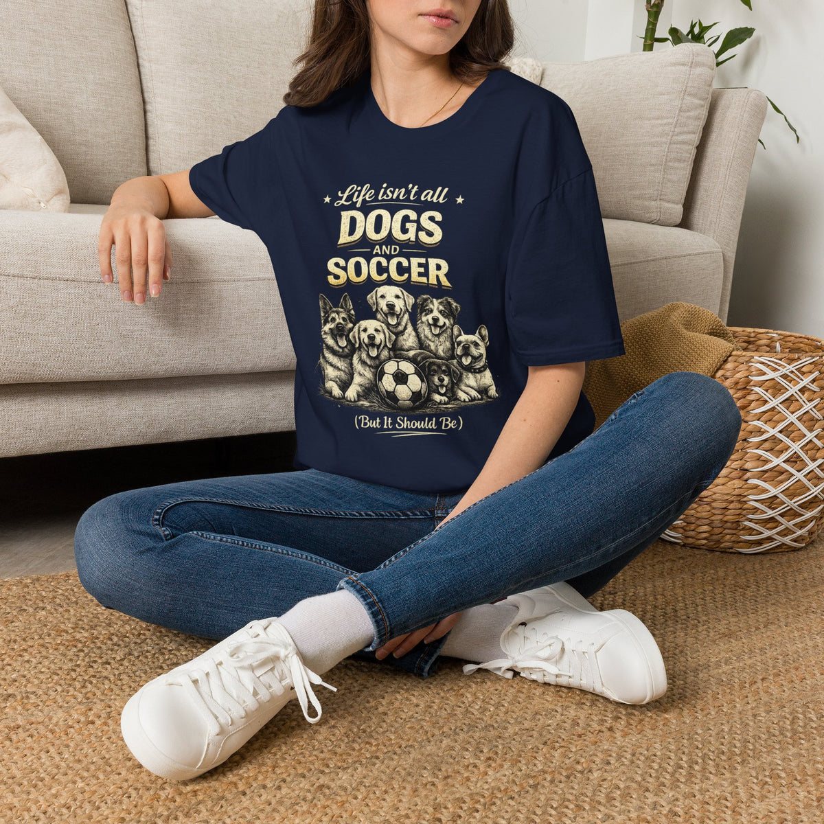 Dogs and Soccer T-Shirt — "Life Isn’t All Dogs and Soccer (But It Should Be)" Graphic Tee