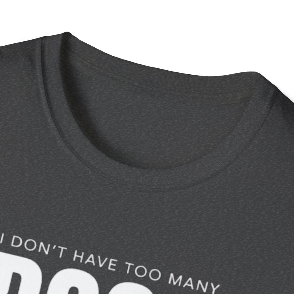 Dog Lover T‑Shirt — “I Don’t Have Too Many Dogs I Just Don’t Have Enough Space”