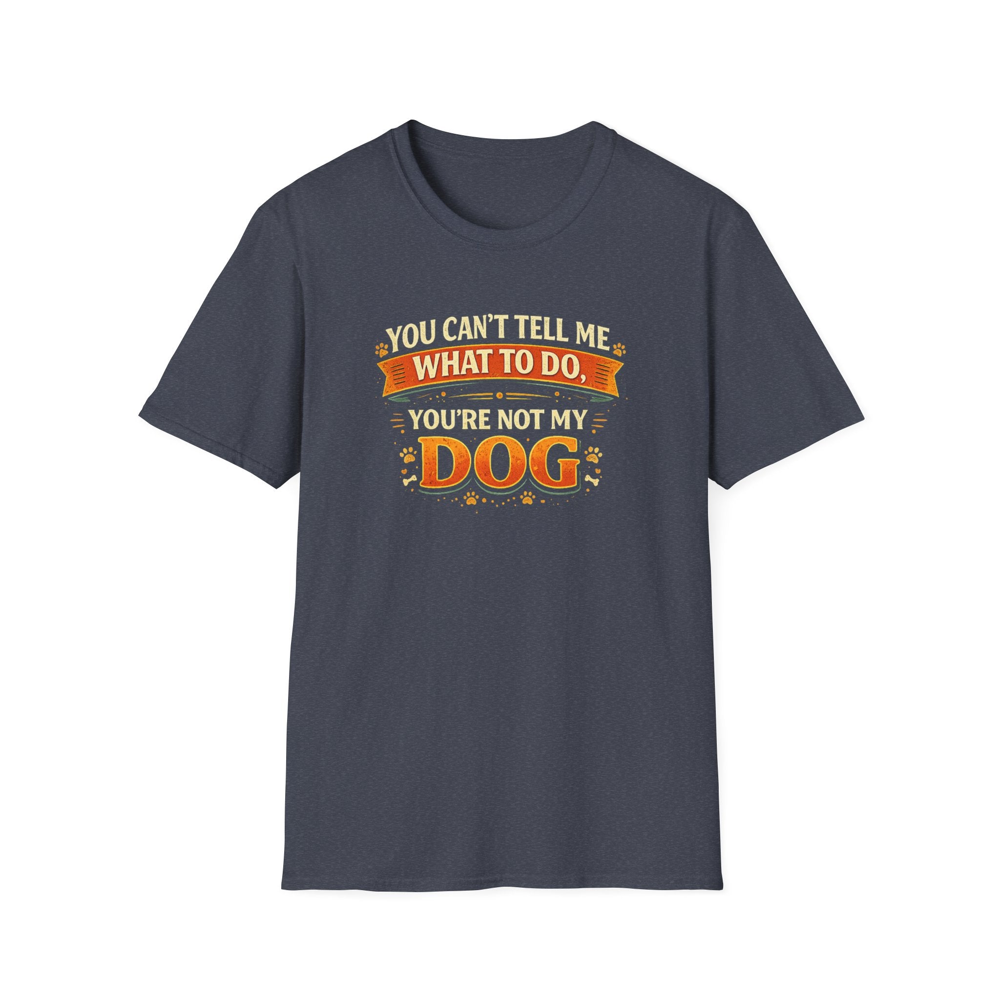 You Can't Tell Me What To Do – You're Not My Dog T-Shirt