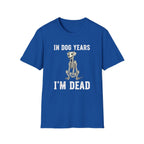 T-Shirt — "In Dog Years I'm Dead" Skeleton Dog Funny Pet Lover Tee
