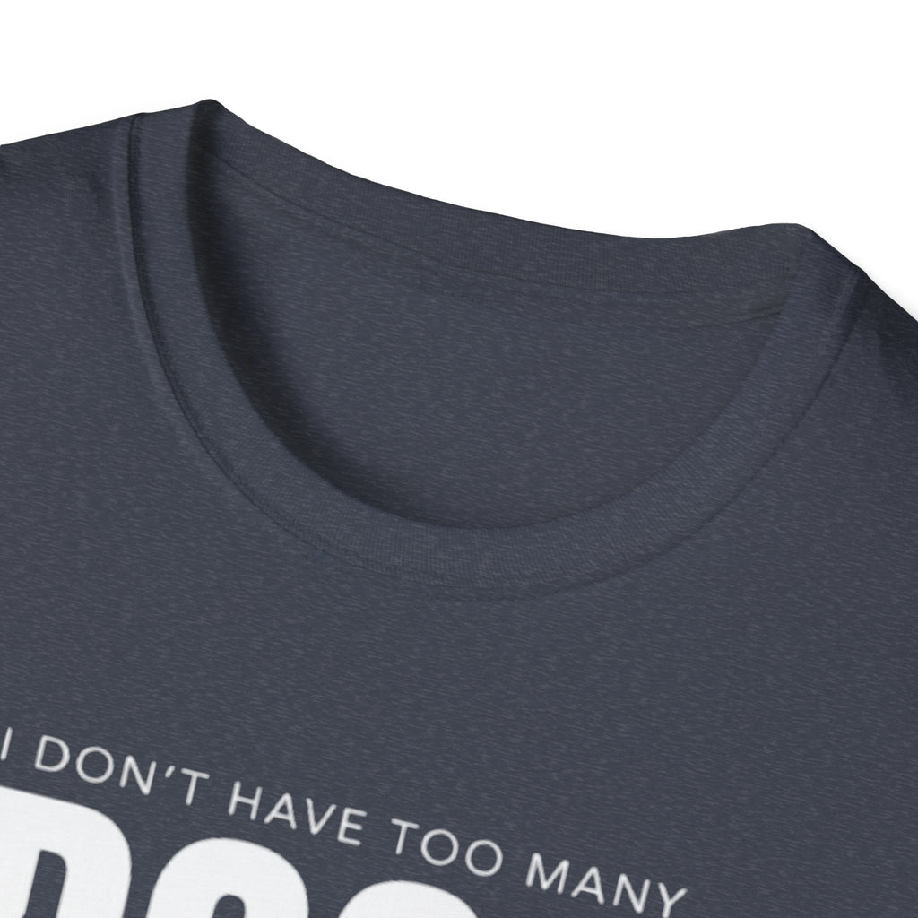 Dog Lover T‑Shirt — “I Don’t Have Too Many Dogs I Just Don’t Have Enough Space”
