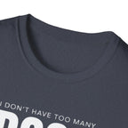 Dog Lover T‑Shirt — “I Don’t Have Too Many Dogs I Just Don’t Have Enough Space”