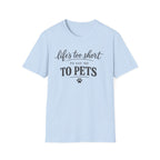 Pets T-Shirt — "Life's Too Short to Say No to Pets" Cute Paw Print Tee