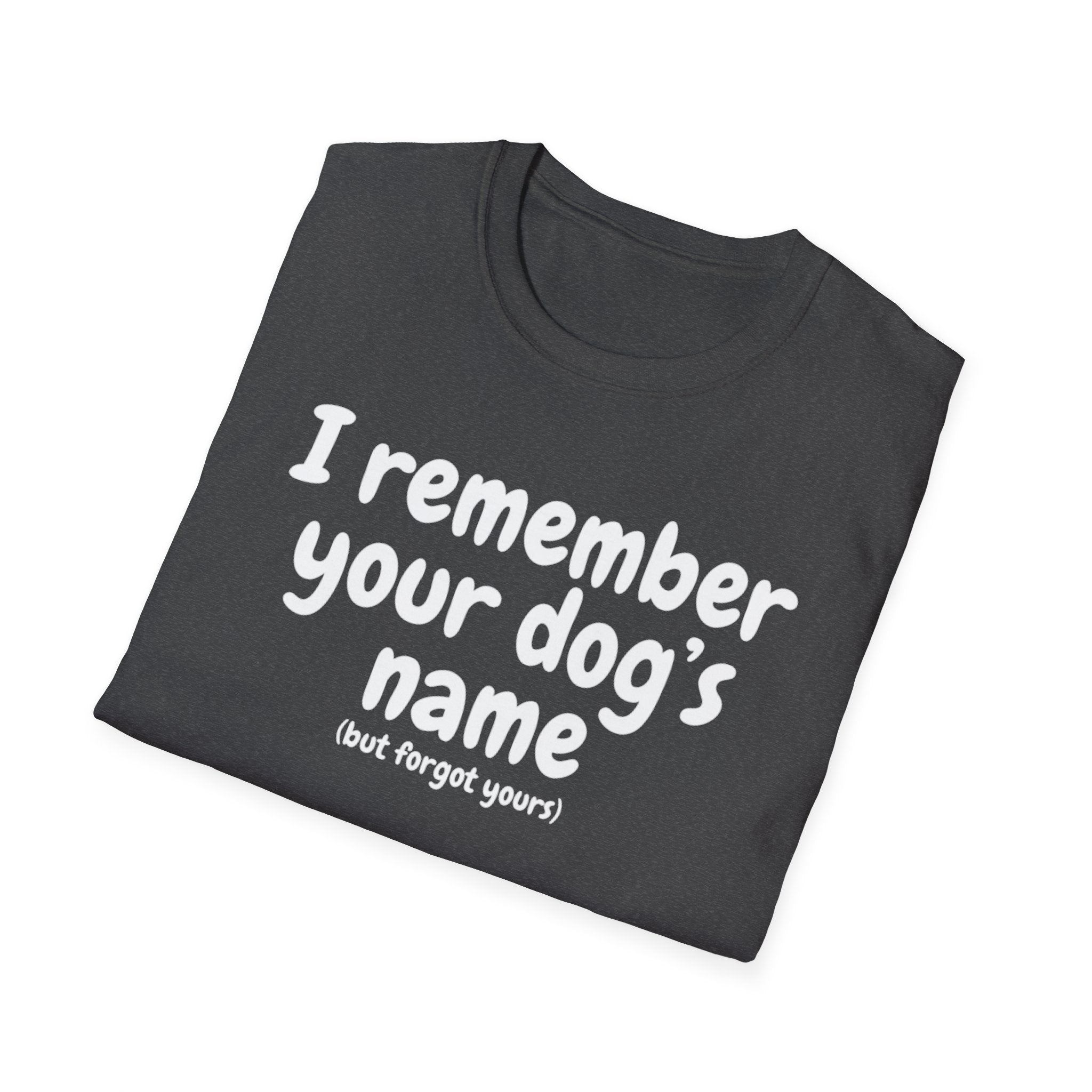 Funny Dog Lover T-Shirt – "I remember your dog's name (but forget yours)"