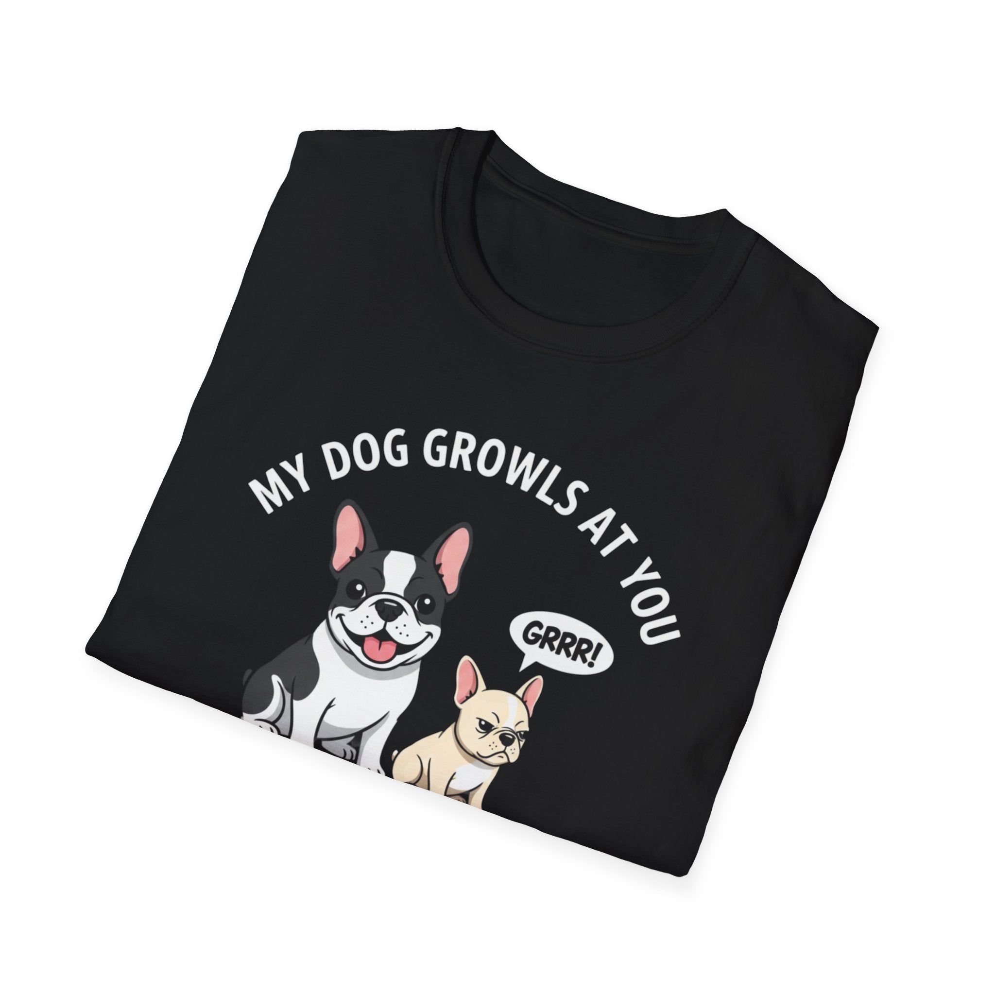 T-Shirt — "My Dog Growls at You Because I Can't" Cute French Bulldog & Chihuahua Graphic Tee