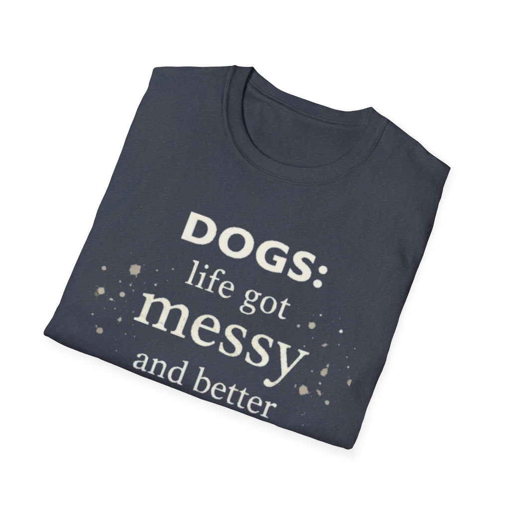 Dogs: Life Got Messy and Better T-Shirt