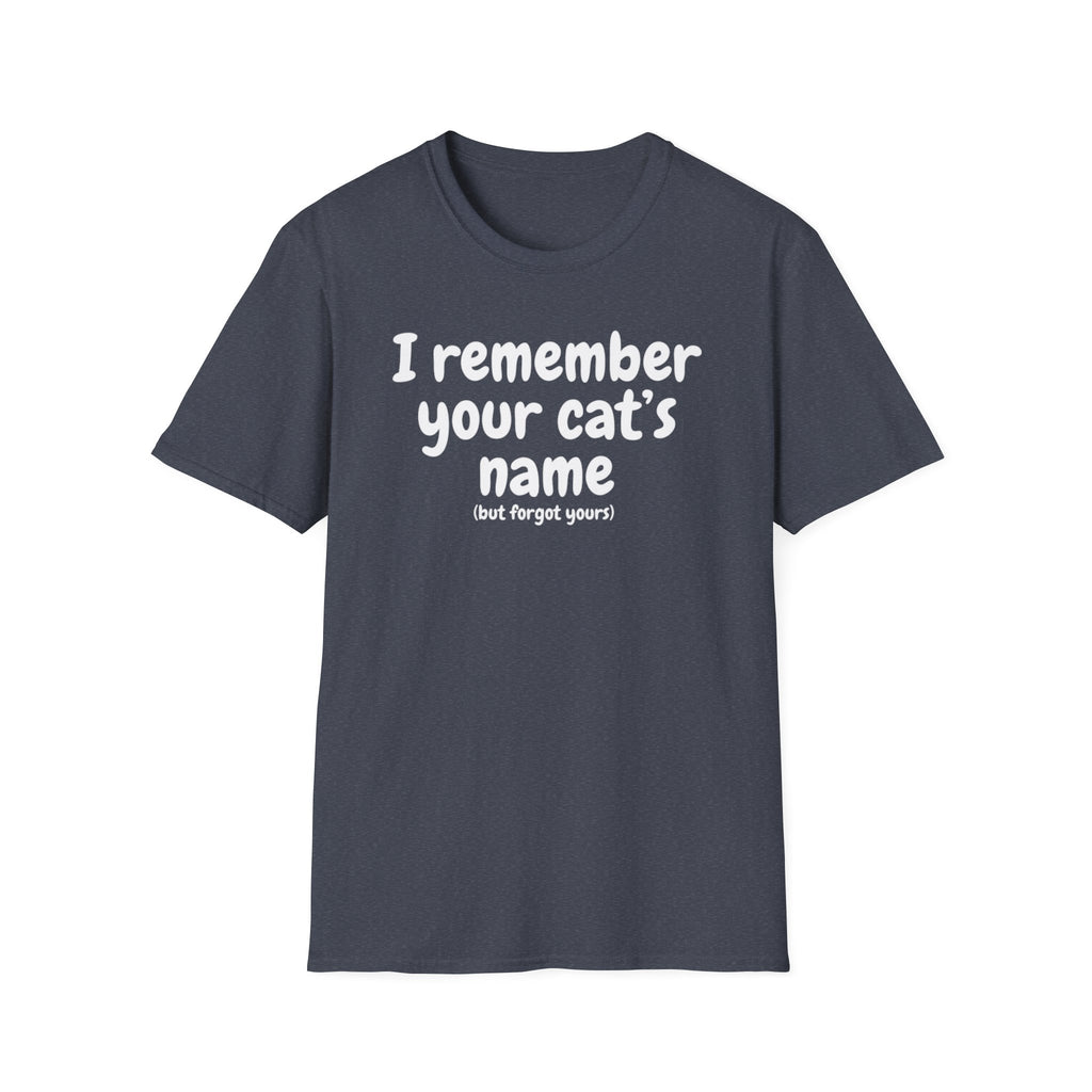 Funny Cat T-Shirt — "I Remember Your Cat's Name (But Forgot Yours)"