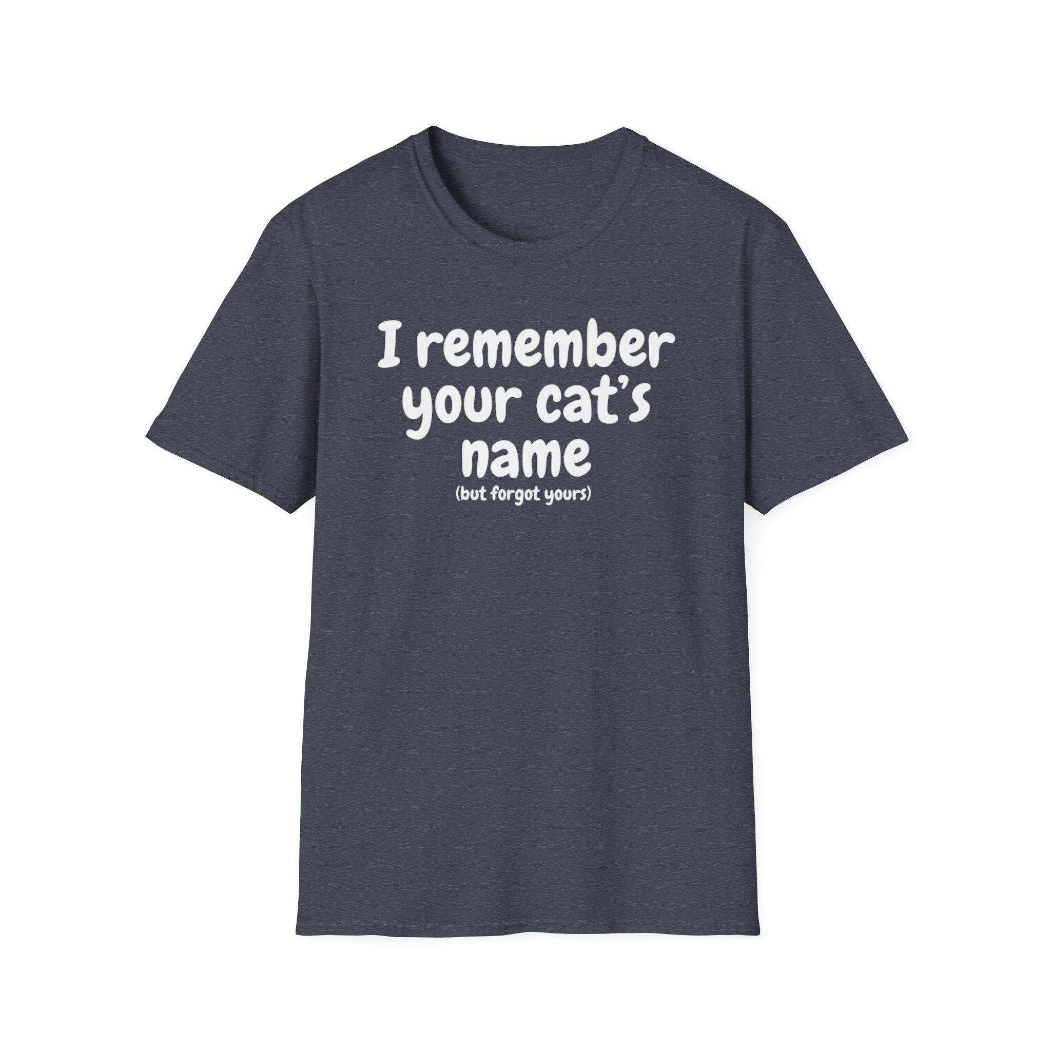Funny Cat T-Shirt — "I Remember Your Cat's Name (But Forgot Yours)"
