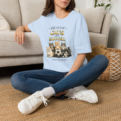 Cats and Soccer T-Shirt — "Life Isn’t All Cats and Soccer (But It Should Be)"