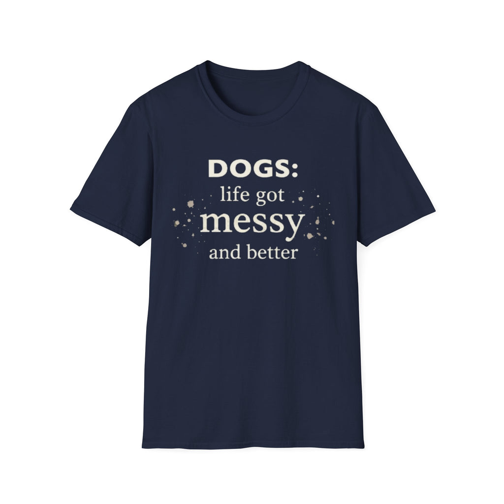 Dogs: Life Got Messy and Better T-Shirt