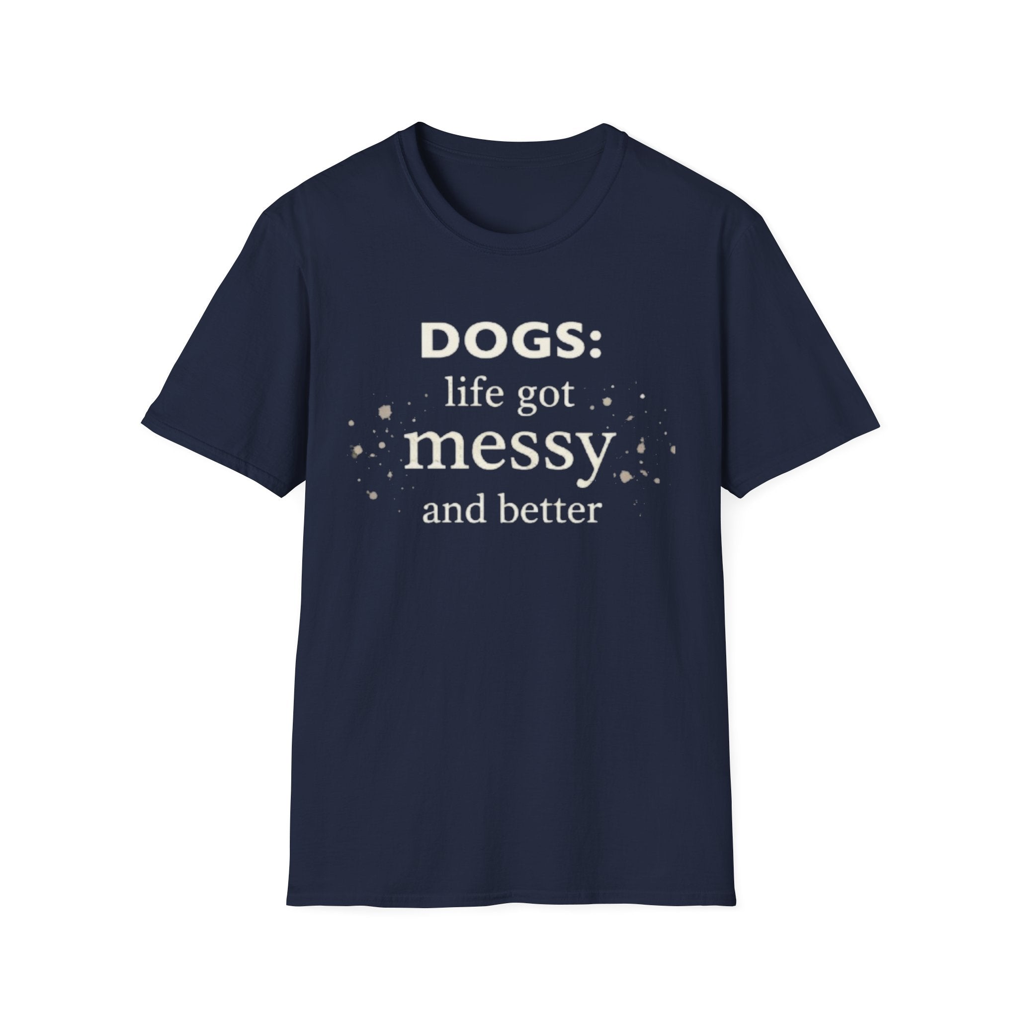Dogs: Life Got Messy and Better T-Shirt
