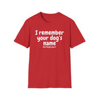Funny Dog Lover T-Shirt – "I remember your dog's name (but forget yours)"