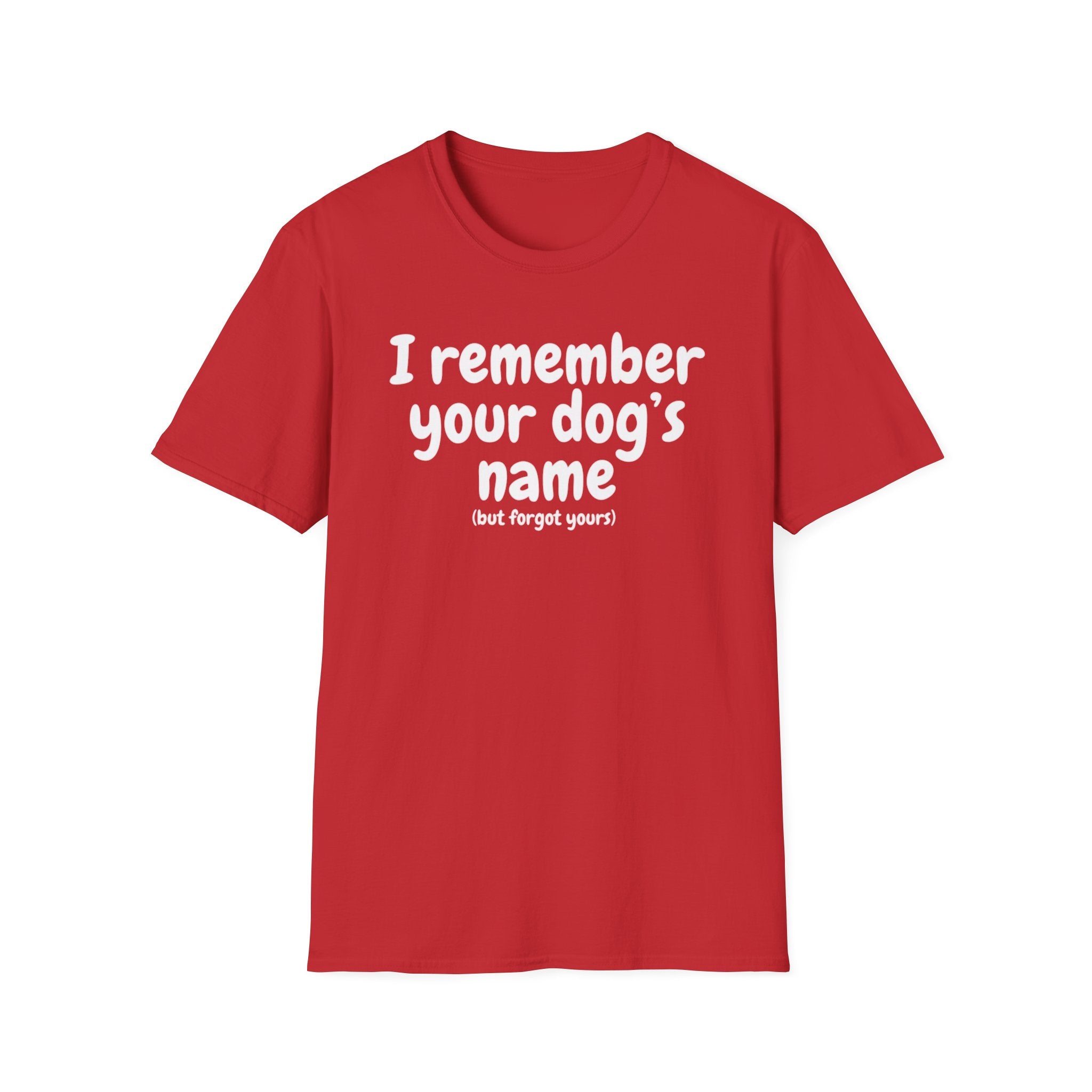 Funny Dog Lover T-Shirt – "I remember your dog's name (but forget yours)"