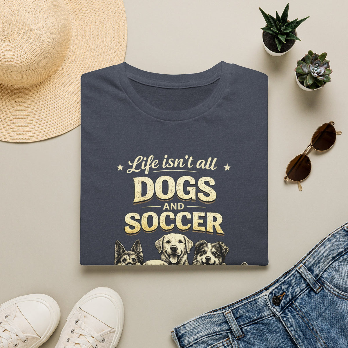 Dogs and Soccer T-Shirt — "Life Isn’t All Dogs and Soccer (But It Should Be)" Graphic Tee