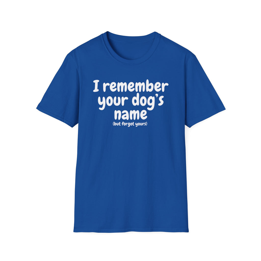 Funny Dog Lover T-Shirt – "I remember your dog's name (but forget yours)"