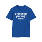 Funny Dog Lover T-Shirt – "I remember your dog's name (but forget yours)"