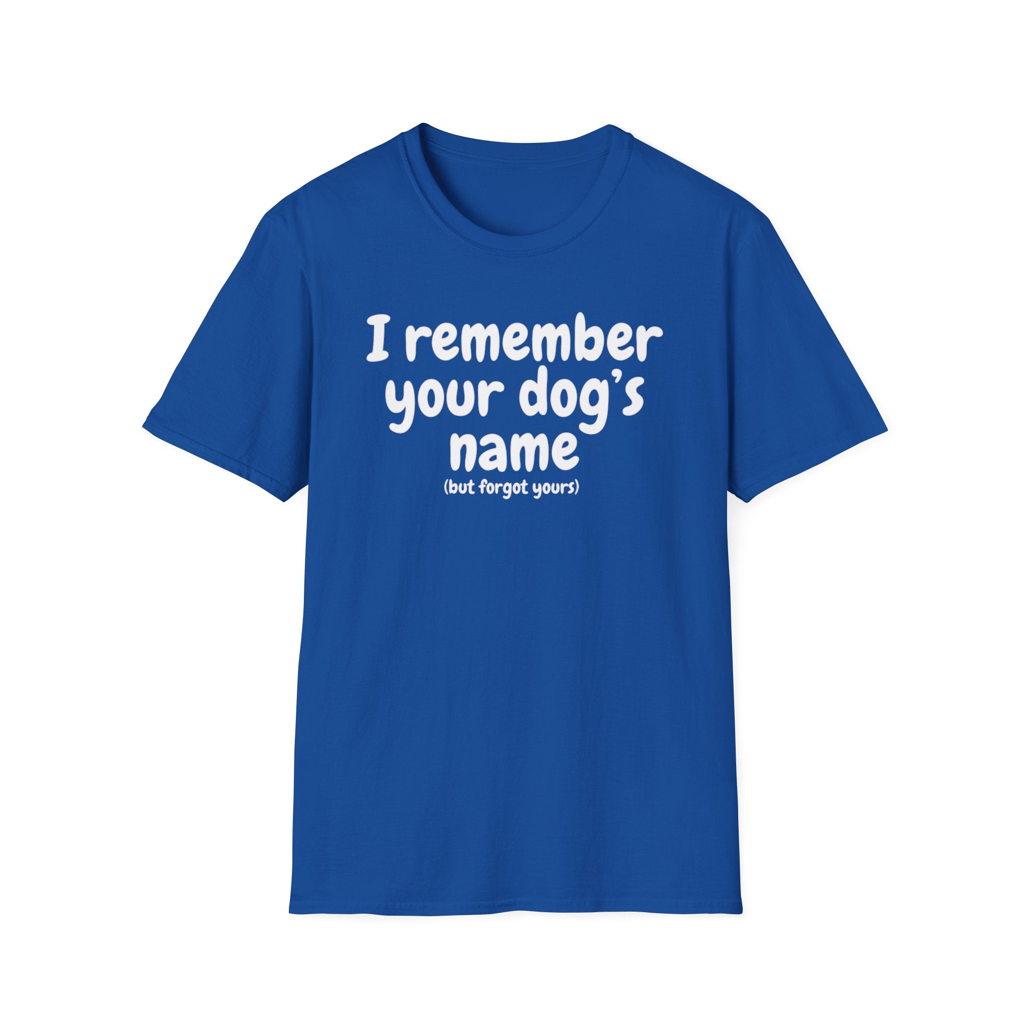 Funny Dog Lover T-Shirt – "I remember your dog's name (but forget yours)"